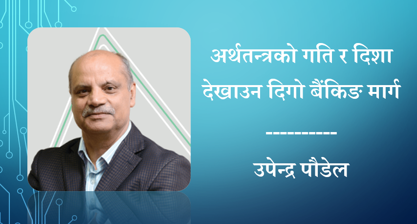 अर्थतन्त्रको गति र दिशा देखाउन दिगो बैंकिङ मार्ग, नबिल बैंकका अध्यक्ष पौडेलको विचार